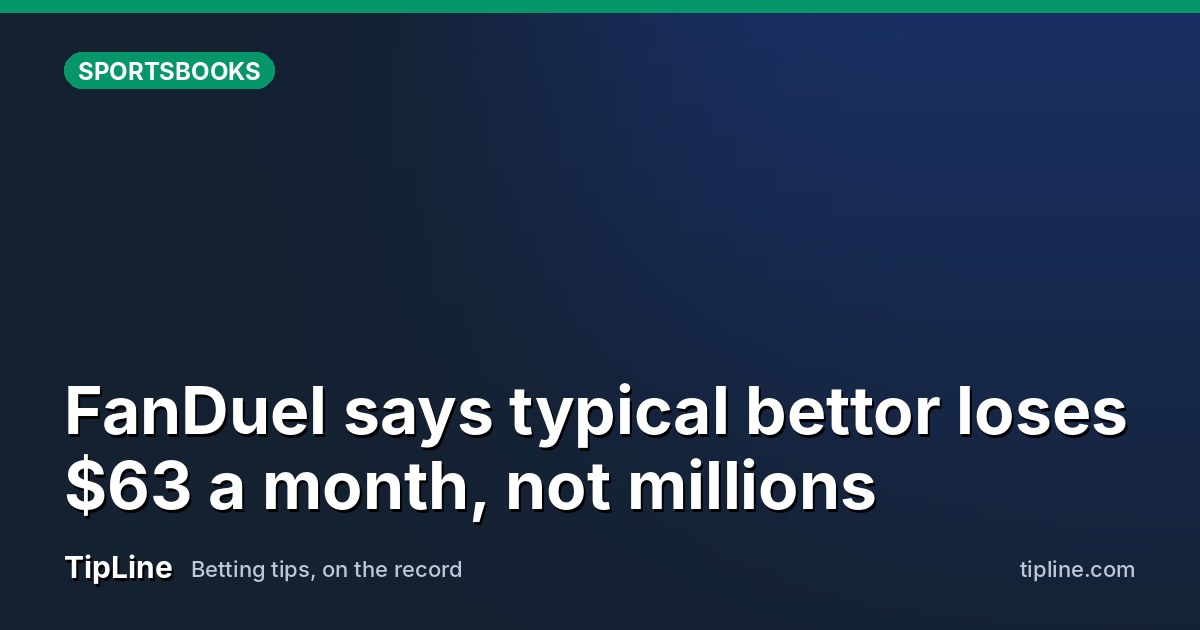 FanDuel says typical bettor loses $63 a month, not millions